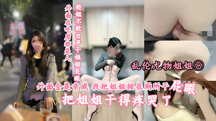 乱伦尤物姐姐_趁外面都是亲戚姐姐不敢出声干姐姐屁眼把姐姐干哭了_家庭乱伦