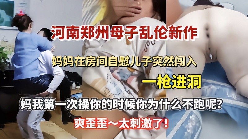 【母子乱伦】妈妈在房间自慰儿子突然闯入一枪进洞-精品力荐