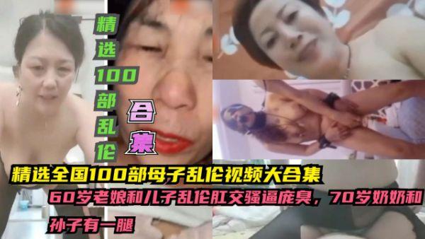 推荐精选全国100部母子乱伦视频大合集，60岁老娘和儿子乱伦肛交骚逼庞臭，70岁奶奶和孙子有一腿