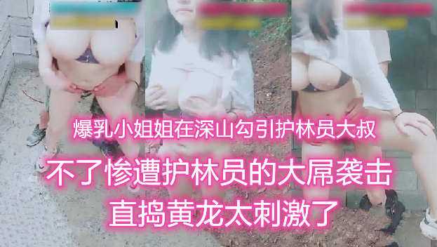 户外勾引大乳房少女去森林保护区勾引叔叔护林员-精品力荐